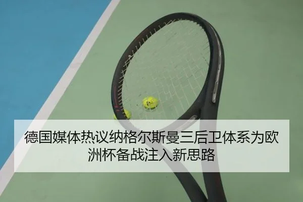 德国媒体热议纳格尔斯曼三后卫体系为欧洲杯备战注入新思路