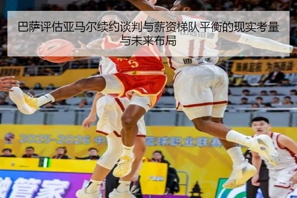 巴萨评估亚马尔续约谈判与薪资梯队平衡的现实考量与未来布局